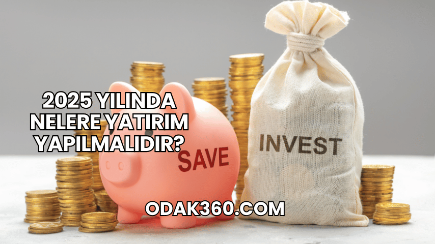 2025 Yılında Nelere Yatırım Yapılmalıdır?