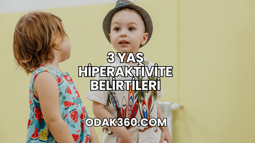 3 Yaş Hiperaktivite Belirtileri