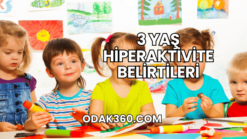 3 Yaş Hiperaktivite Belirtileri