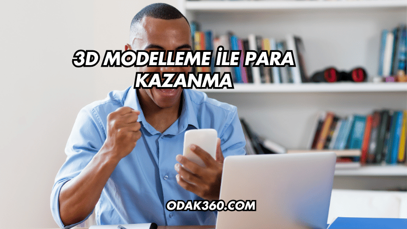 3D Modelleme ile Para Kazanma