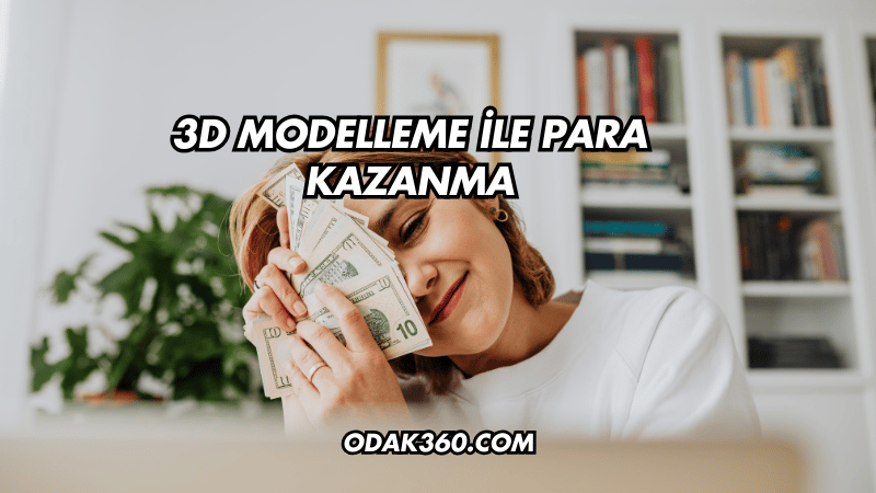 3D Modelleme ile Para Kazanma