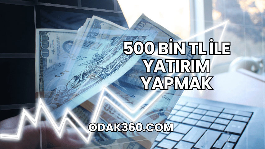 500 Bin TL ile Yatırım Yapmak