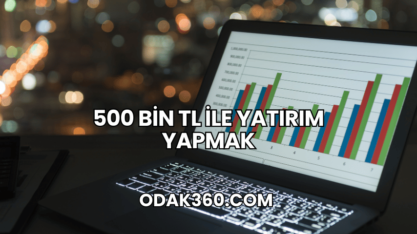 500 Bin TL ile Yatırım Yapmak