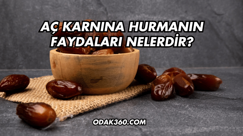 Aç Karnına Hurmanın Faydaları Nelerdir?