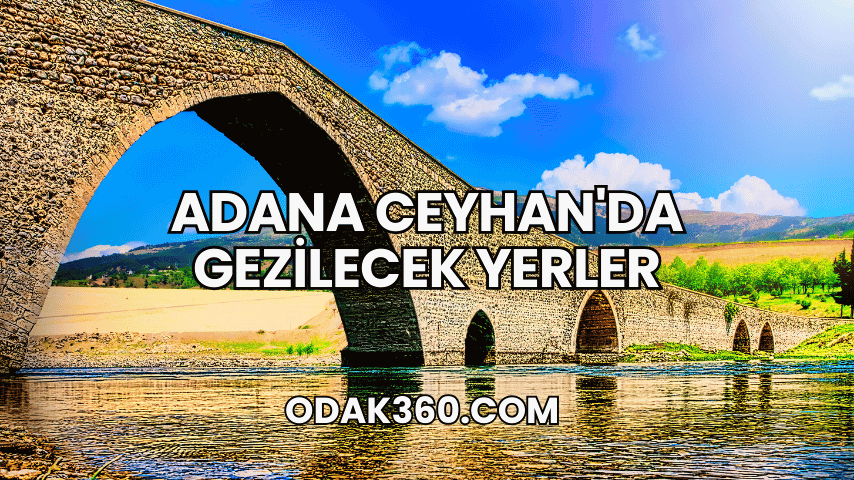 Adana Ceyhan'da Gezilecek Yerler