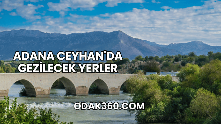 Adana Ceyhan'da Gezilecek Yerler