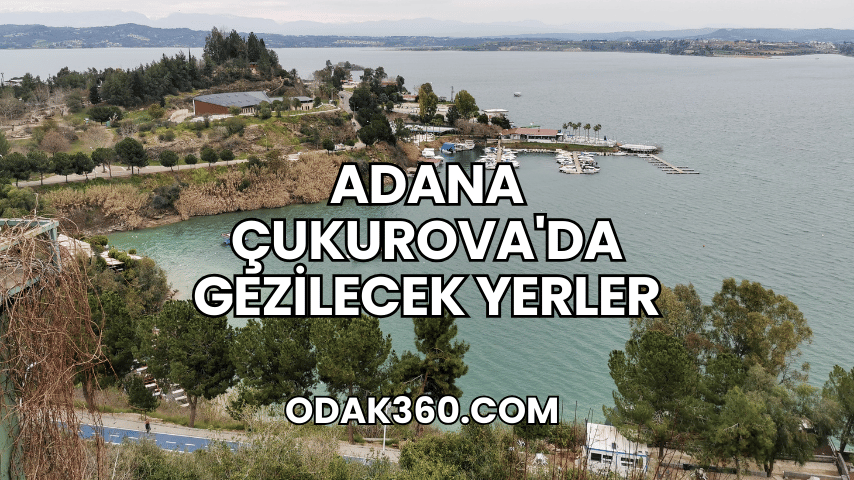 Adana Çukurova'da Gezilecek Yerler