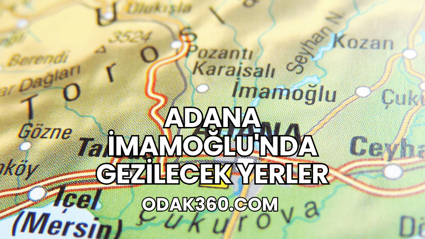 Adana İmamoğlu'nda Gezilecek Yerler