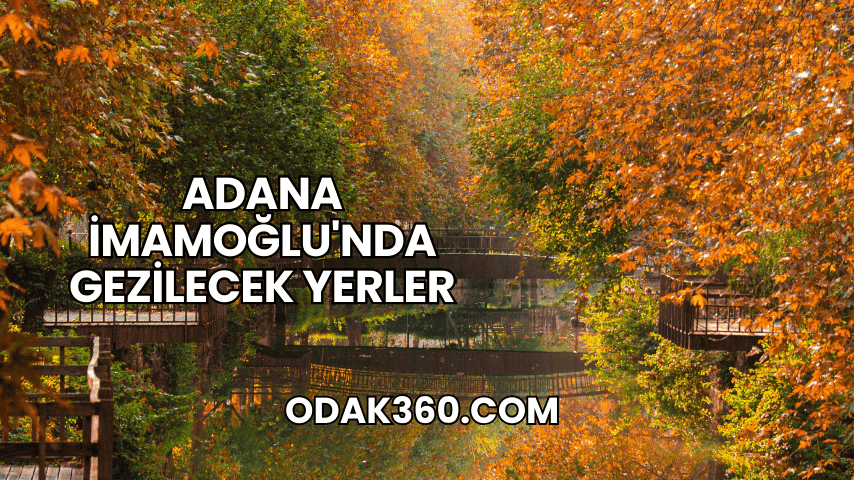 Adana İmamoğlu'nda Gezilecek Yerler