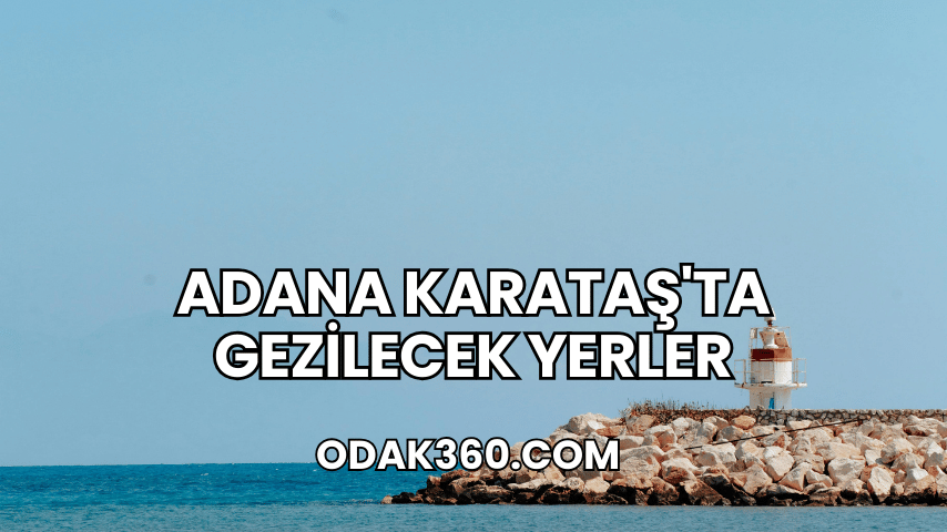 Adana Karataş'ta Gezilecek Yerler