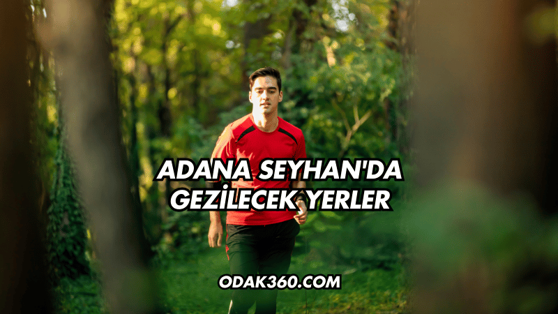 Adana Seyhan'da Gezilecek Yerler