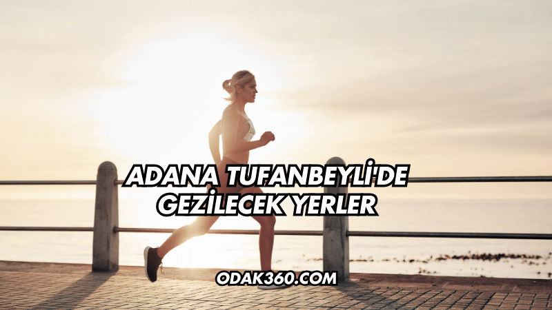 Adana Tufanbeyli'de Gezilecek Yerler