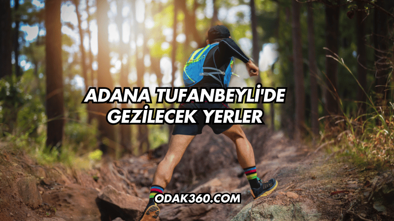 Adana Tufanbeyli'de Gezilecek Yerler