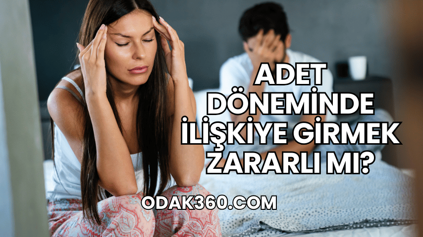 Adet Döneminde İlişkiye Girmek Zararlı mı?