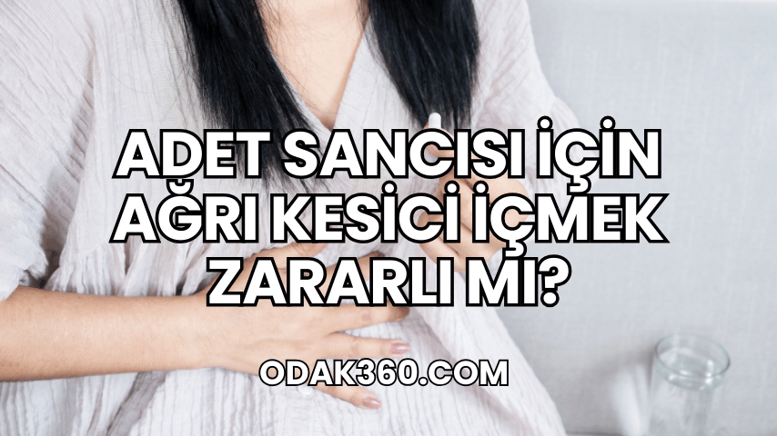 Adet Sancısı İçin Ağrı Kesici İçmek Zararlı mı?