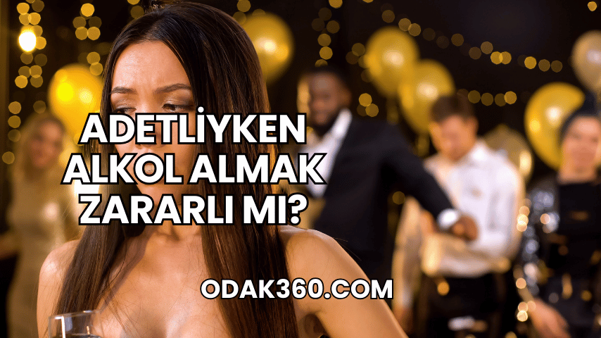 Adetliyken Alkol Almak Zararlı mı?