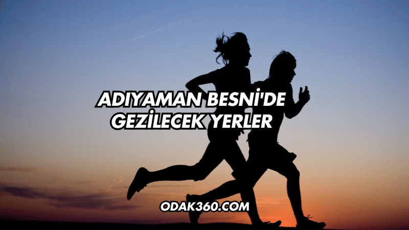 Adıyaman Besni'de Gezilecek Yerler