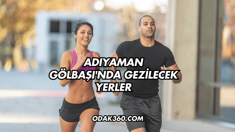 Adıyaman Gölbaşı'nda Gezilecek Yerler