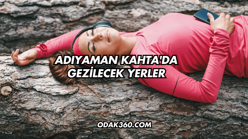 Adıyaman Kahta'da Gezilecek Yerler