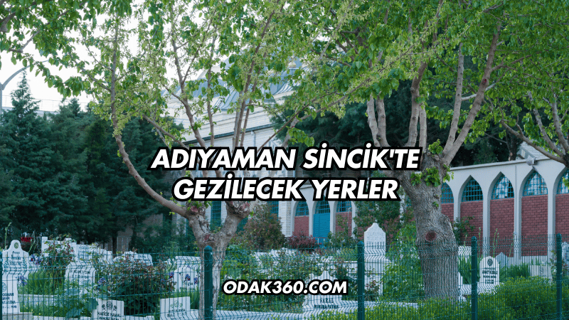 Adıyaman Sincik'te Gezilecek Yerler