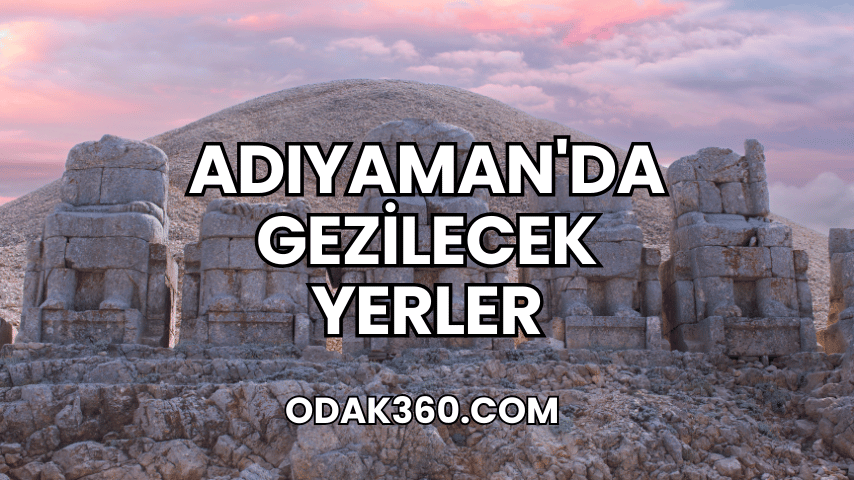 Adıyaman'da Gezilecek Yerler