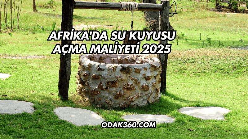 Afrika'da Su Kuyusu Açma Maliyeti 2025