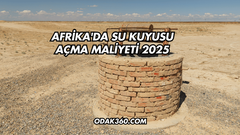 Afrika'da Su Kuyusu Açma Maliyeti 2025