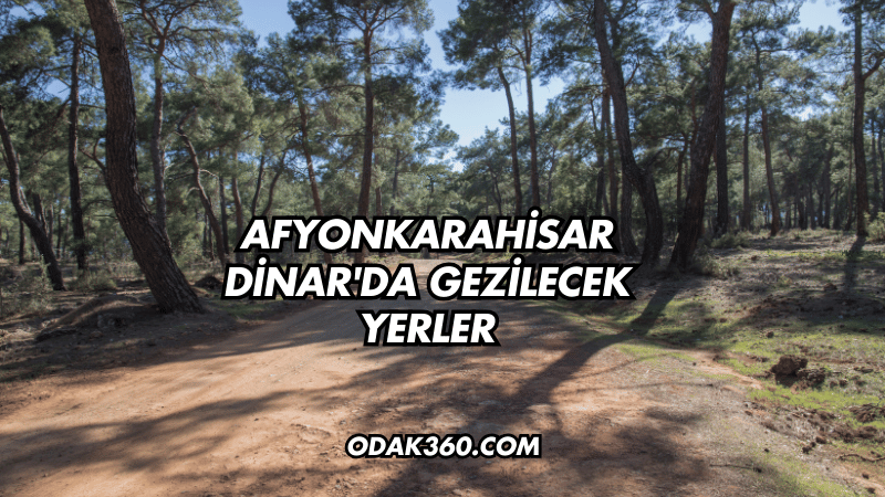 Afyonkarahisar Dinar'da Gezilecek Yerler