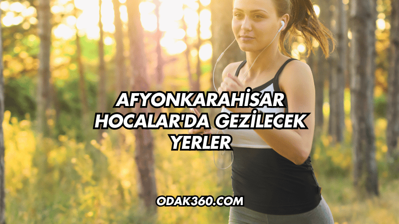 Afyonkarahisar Hocalar'da Gezilecek Yerler