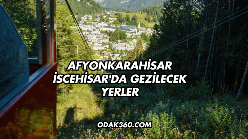 Afyonkarahisar İscehisar'da Gezilecek Yerler