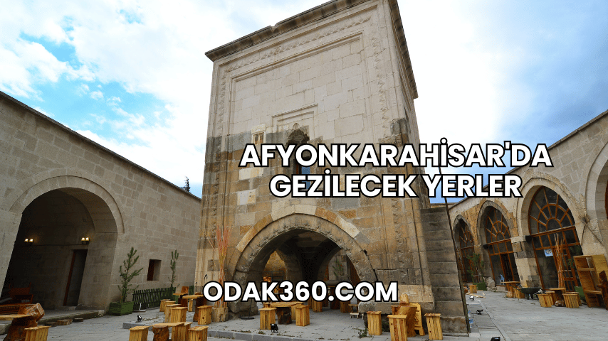 Afyonkarahisar'da Gezilecek Yerler