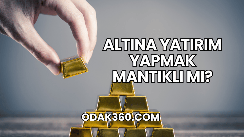 Altına Yatırım Yapmak Mantıklı mı?