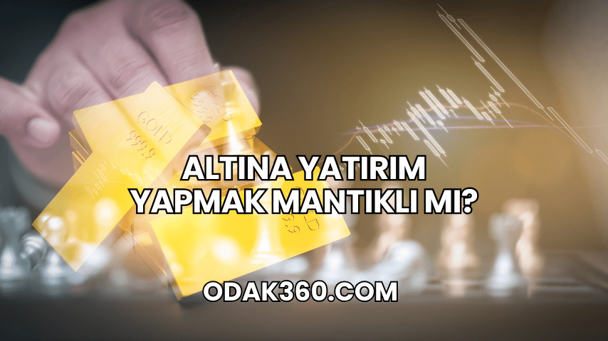 Altına Yatırım Yapmak Mantıklı mı?