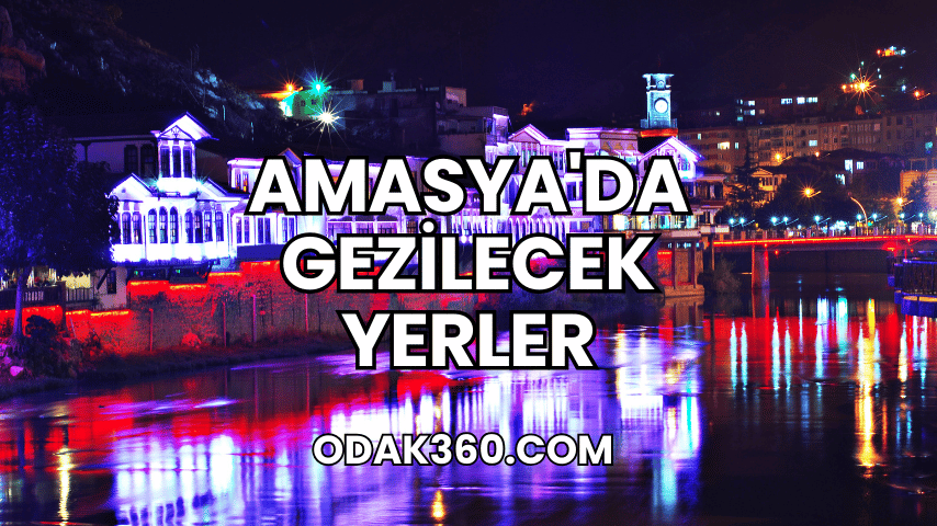 Amasya'da Gezilecek Yerler