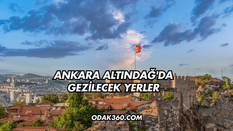 Ankara Altındağ'da Gezilecek Yerler