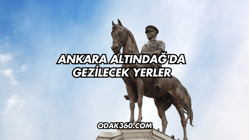 Ankara Altındağ'da Gezilecek Yerler