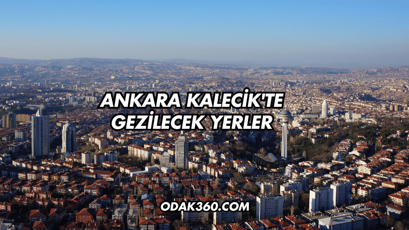 Ankara Kalecik'te Gezilecek Yerler