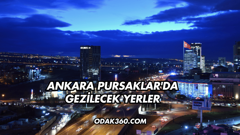 Ankara Pursaklar'da Gezilecek Yerler