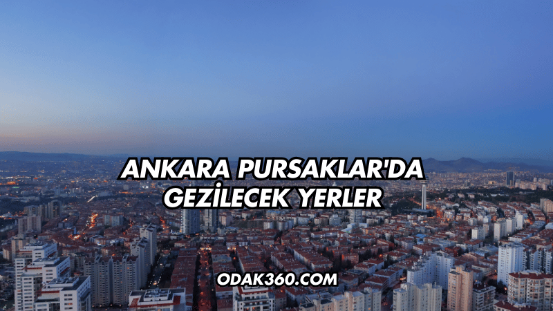 Ankara Pursaklar'da Gezilecek Yerler