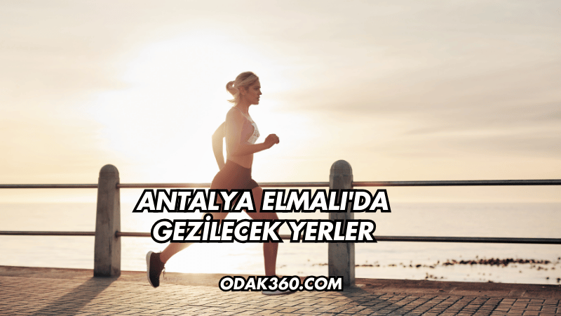 Antalya Elmalı'da Gezilecek Yerler