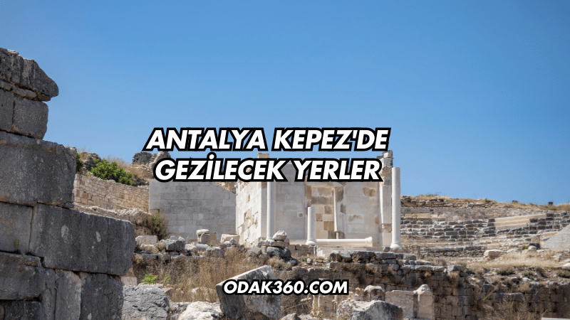 Antalya Kepez'de Gezilecek Yerler