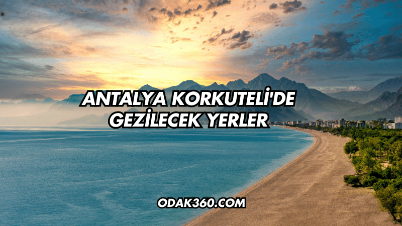 Antalya Korkuteli'de Gezilecek Yerler