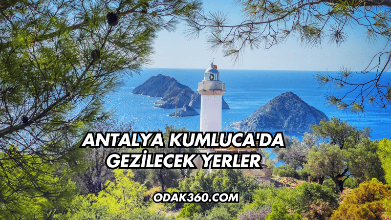 Antalya Kumluca'da Gezilecek Yerler