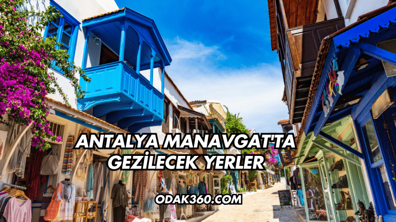 Antalya Manavgat'ta Gezilecek Yerler