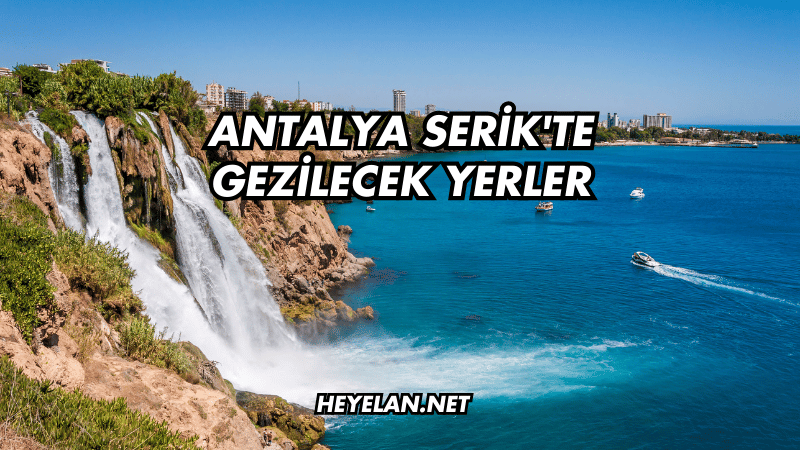 Antalya Serik'te Gezilecek Yerler