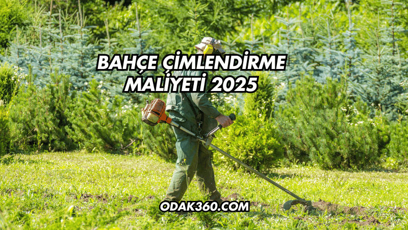 Bahçe Çimlendirme Maliyeti 2025