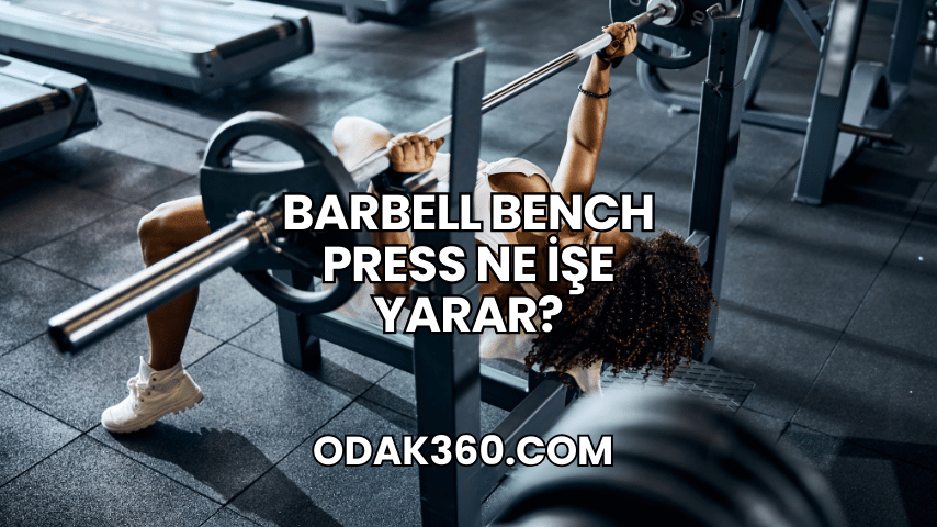 Barbell Bench Press Ne İşe Yarar?