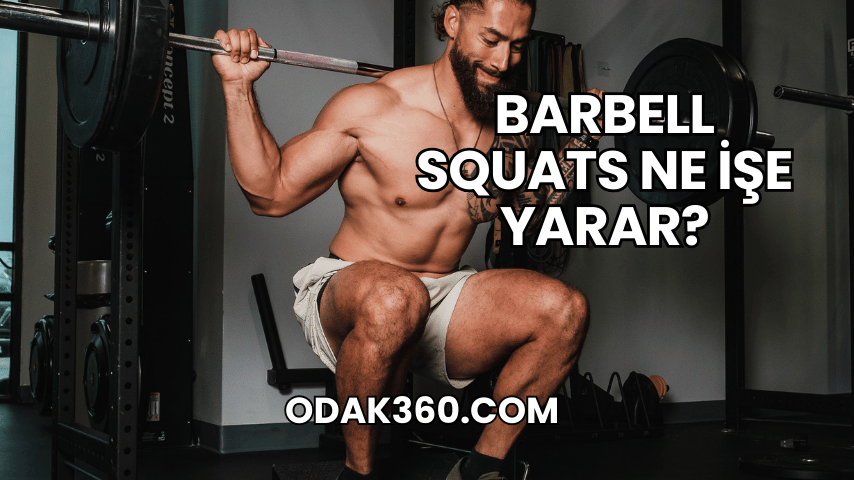 Barbell Squats Ne İşe Yarar?