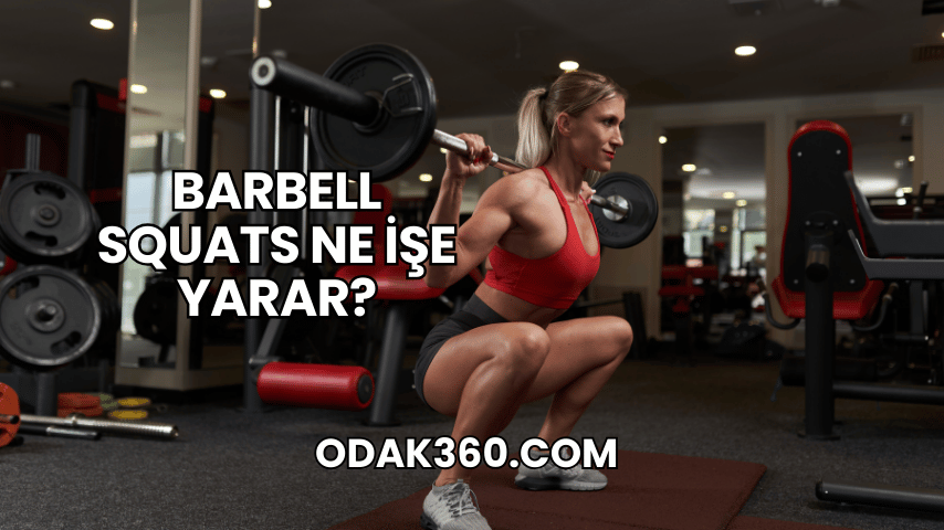 Barbell Squats Ne İşe Yarar?