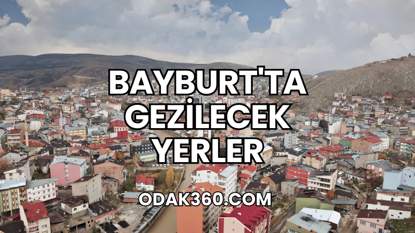 Bayburt'ta Gezilecek Yerler